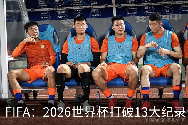 FIFA：2026世界杯打破13大纪录，梅西3项，1项曾被甲A外援霸榜24年